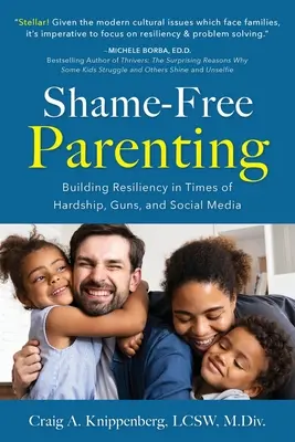 Szégyentelen szülői magatartás: Fegyverek és a közösségi média idején - Shame-Free Parenting: Building Resiliency in Times of Hardship, Guns, and Social Media