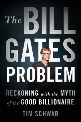 A Bill Gates-probléma: A jó milliárdos mítoszával való leszámolás - The Bill Gates Problem: Reckoning with the Myth of the Good Billionaire