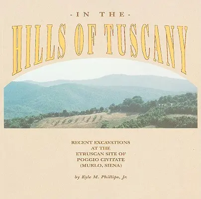 A toszkánai hegyekben: Poggio Civitate etruszk lelőhelyén (Murlo, Siena) végzett legújabb ásatások - In the Hills of Tuscany: Recent Excavations at the Etruscan Site of Poggio Civitate (Murlo, Siena)