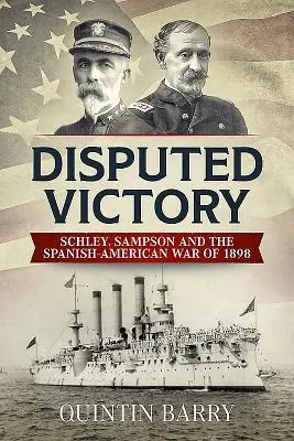 Vitatott győzelem: Schley, Sampson és az 1898-as spanyol-amerikai háború - Disputed Victory: Schley, Sampson and the Spanish-American War of 1898