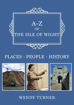 A-Z of the Isle of Wight - helyek-emberek-történelem - A-Z of the Isle of Wight - Places-People-History