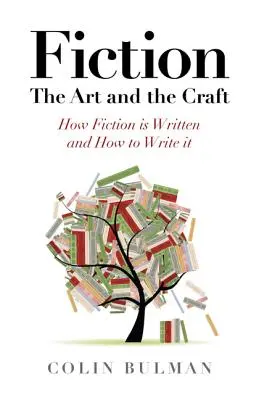 Fiction - A művészet és a mesterség: Hogyan írják a fikciót és hogyan írjuk meg - Fiction - The Art and the Craft: How Fiction Is Written and How to Write It