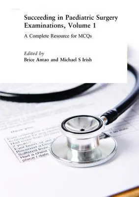 Succeeding in Paediatric Surgery Examinations, Volume 1: A Complete Resource for McQs (Sikeres gyermeksebészeti vizsgák, 1. kötet: Teljes körű segédanyag a McQs számára) - Succeeding in Paediatric Surgery Examinations, Volume 1: A Complete Resource for McQs