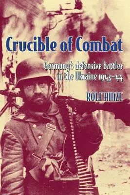 A harc olvasztótégelye: Németország védelmi harcai Ukrajnában 1943-44-ben - Crucible of Combat: Germany's Defensive Battles in the Ukraine 1943-44