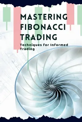 A Fibonacci kereskedés elsajátítása: Technikák a megalapozott kereskedéshez - Mastering Fibonacci Trading: Techniques for Informed Trading