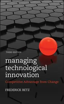 A technológiai innováció irányítása: Versenyelőny a változásból - Managing Technological Innovation: Competitive Advantage from Change