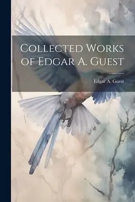 Edgar A. Guest összegyűjtött művei - Collected Works of Edgar A. Guest