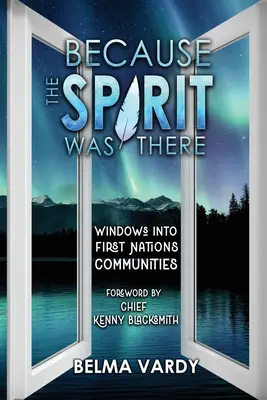 Mert a szellem ott volt: Windows into First Nations Communities - Because the Spirit was There: Windows into First Nations Communities