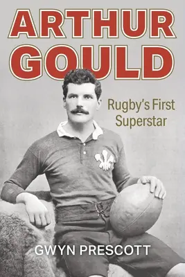 Arthur Gould: A rögbi első szupersztárja - Arthur Gould: Rugby's First Superstar