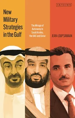 Új katonai stratégiák az Öbölben: Az autonómia délibábja Szaúd-Arábiában, az Egyesült Arab Emírségekben és Katarban - New Military Strategies in the Gulf: The Mirage of Autonomy in Saudi Arabia, the Uae and Qatar