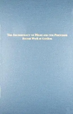 A Midasz és a frígiaiak régészete: A legújabb munkálatok Gordionban - The Archaeology of Midas and the Phrygians: Recent Work at Gordion