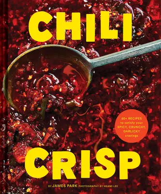 Chili Crisp: 50+ recept a fűszeres, ropogós, fokhagymás vágyak kielégítésére - Chili Crisp: 50+ Recipes to Satisfy Your Spicy, Crunchy, Garlicky Cravings