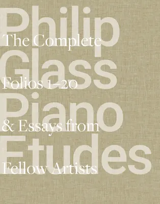 Philip Glass Piano Etudes: Az összes fólió 1-20 és 20 művésztárs esszéi - Philip Glass Piano Etudes: The Complete Folios 1-20 & Essays from 20 Fellow Artists