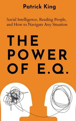 Az E.Q. ereje: Szociális intelligencia, emberismeret, és hogyan navigálj bármilyen helyzetben - The Power of E.Q.: Social Intelligence, Reading People, and How to Navigate Any Situation