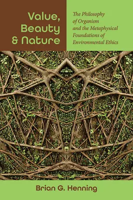 Érték, szépség és természet: A szervezet filozófiája és a környezeti etika metafizikai alapjai - Value, Beauty, and Nature: The Philosophy of Organism and the Metaphysical Foundations of Environmental Ethics