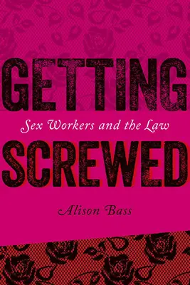 Getting Screwed: A szexmunkások és a törvény - Getting Screwed: Sex Workers and the Law