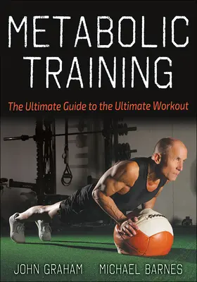 Metabolikus edzés: A végső útmutató a végső edzéshez - Metabolic Training: The Ultimate Guide to the Ultimate Workout