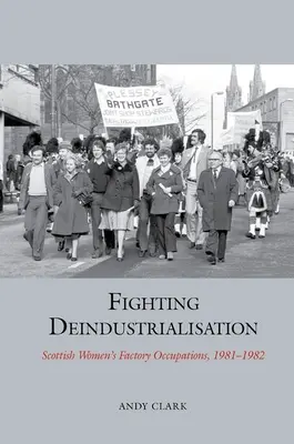 Harc a dezindusztrializáció ellen - skót nők gyári foglalkozásai, 1981-1982 - Fighting Deindustrialisation - Scottish Women's Factory Occupations, 1981-1982