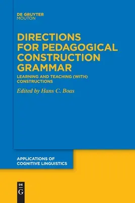 Irányok a pedagógiai konstrukciós nyelvtanhoz: A konstrukciók (megtanulása és tanítása) - Directions for Pedagogical Construction Grammar: Learning and Teaching (With) Constructions