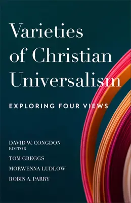 A keresztény univerzalizmus változatai: Exploring Four Views - Varieties of Christian Universalism: Exploring Four Views