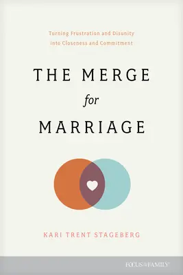 Az összeolvadás a házasságért: A frusztráció és a széthúzás közelséggé és elkötelezettséggé alakítása - The Merge for Marriage: Turning Frustration and Disunity Into Closeness and Commitment