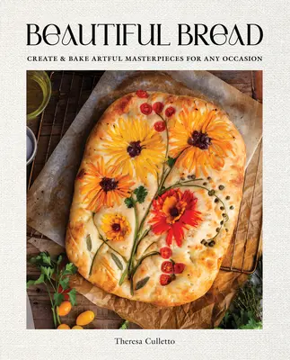 Gyönyörű kenyér: Készítsen és süssön művészi remekműveket minden alkalomra. - Beautiful Bread: Create & Bake Artful Masterpieces for Any Occasion