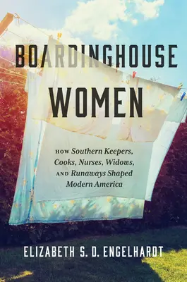 Boardinghouse Women: How Southern Keepers, Cooks, Nurses, Widows, and Runaways Shaped Modern America (Hogyan alakították a modern Amerikát a déli őrzők, szakácsok, ápolónők, özvegyek és szökevények) - Boardinghouse Women: How Southern Keepers, Cooks, Nurses, Widows, and Runaways Shaped Modern America