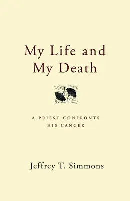 Az életem és a halálom: Egy pap szembenéz a rákjával - My Life and My Death: A Priest Confronts His Cancer