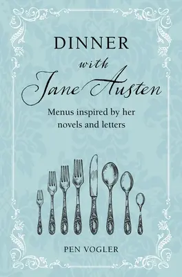 Vacsora Jane Austennel: Regényei és levelei által ihletett menük - Dinner with Jane Austen: Menus Inspired by Her Novels and Letters