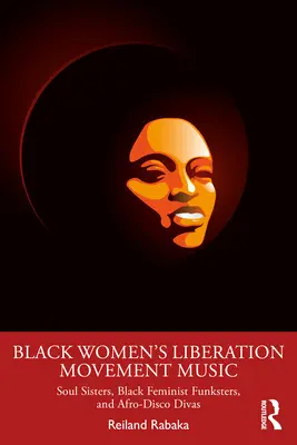 Black Women's Liberation Movement Music: Soul Sisters, Black Feminist Funksters, and Afro-Disco Divas (Soul Sisters, Black Feminist Funksters, and Afro-Disco Divas) - Black Women's Liberation Movement Music: Soul Sisters, Black Feminist Funksters, and Afro-Disco Divas