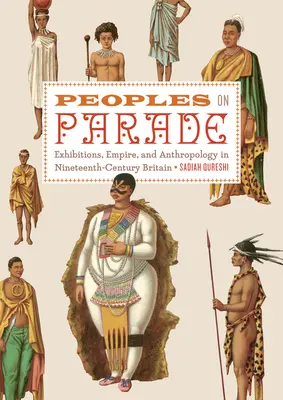 Peoples on Parade - Kiállítások, birodalom és antropológia a tizenkilencedik századi Nagy-Britanniában - Peoples on Parade - Exhibitions, Empire, and Anthropology in Nineteenth-century Britain