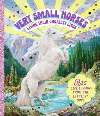 Nagyon kicsi lovak élik a legnagyobb életüket: Nagy életleckék a legkisebb fickóktól - Very Small Horses Living Their Greatest Lives: Big Life Lessons from the Littlest Guys