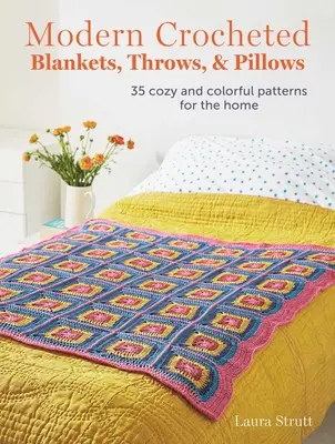 Modern horgolt takarók, takarók és párnák: 35 hangulatos és színes minta az otthon számára - Modern Crocheted Blankets, Throws, and Pillows: 35 Cozy and Colorful Patterns for the Home