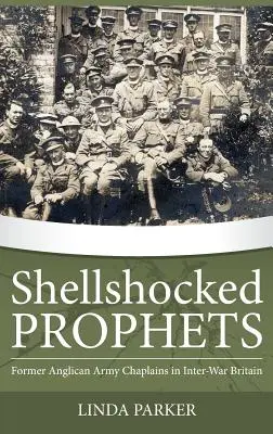 Shellshocked Prophets: Volt anglikán katonai lelkészek a két világháború közötti Nagy-Britanniában - Shellshocked Prophets: Former Anglican Army Chaplains in Inter-War Britain