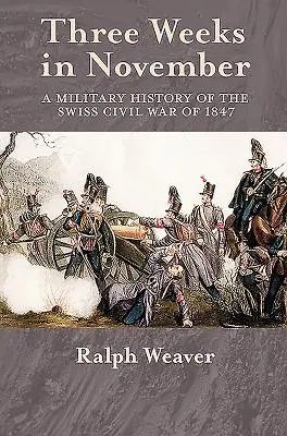 Három hét novemberben - Az 1847-es svájci polgárháború hadtörténete - Three Weeks in November - A Military History of the Swiss Civil War of 1847