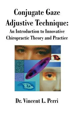 A konjugált tekintet kiigazító technikája: Bevezetés az innovatív kiropraktikai elméletbe és gyakorlatba - Conjugate Gaze Adjustive Technique: An Introduction to Innovative Chiropractic Theory and Practice