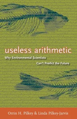 Haszontalan számtan: Miért nem tudják megjósolni a jövőt a környezetvédelmi tudósok? - Useless Arithmetic: Why Environmental Scientists Can't Predict the Future