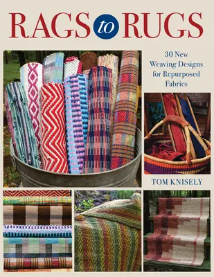 Rongyokból szőnyegekké: 30 új szövési minta újrahasznosított szövetekhez - Rags to Rugs: 30 New Weaving Designs for Repurposed Fabrics