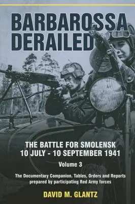 Barbarossa kisiklott: A szmolenszki csata 1941. július 10. - szeptember 10: 3. kötet - A dokumentációs kísérő. Táblázatok, parancsok és jelentések Készítette: P - Barbarossa Derailed: The Battle for Smolensk 10 July-10 September 1941: Volume 3 - The Documentary Companion. Tables, Orders and Reports Prepared by P