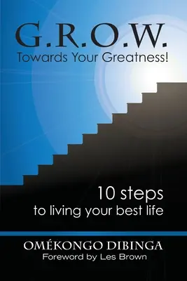 G.R.O.W. A nagyságod felé! 10 lépés a legjobb életed megéléséhez - G.R.O.W. Towards Your Greatness! 10 Steps To Living Your Best Life