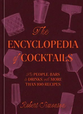 A koktélok enciklopédiája: Emberek, bárok és italok, több mint 100 recepttel - The Encyclopedia of Cocktails: The People, Bars & Drinks, with More Than 100 Recipes