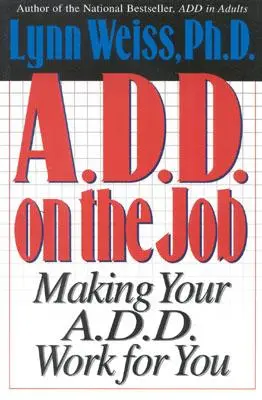 A.D.D. a munkahelyen: Az A.D.D. az Ön érdekében történő felhasználása - A.D.D. on the Job: Making Your A.D.D. Work for You