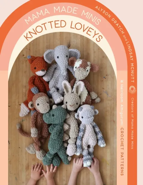 Mama Made Minis Knotted Loveys: 16 örökbecsű amigurumi horgolt minta - Mama Made Minis Knotted Loveys: 16 Heirloom Amigurumi Crochet Patterns