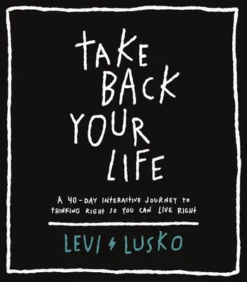 Vedd vissza az életed! Egy 40 napos interaktív utazás a helyes gondolkodáshoz, hogy helyesen élhess - Take Back Your Life: A 40-Day Interactive Journey to Thinking Right So You Can Live Right