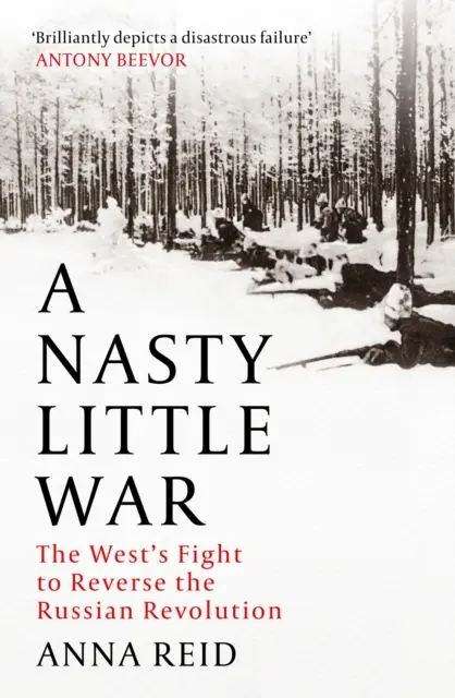 Csúnya kis háború - A Nyugat harca az orosz forradalom visszafordításáért - Nasty Little War - The West's Fight to Reverse the Russian Revolution