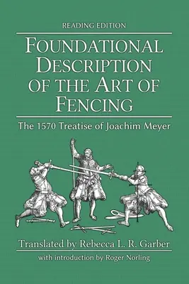 A vívás művészetének megalapozó leírása: Joachim Meyer 1570-es értekezése (Reading Edition) - Foundational Description of the Art of Fencing: The 1570 Treatise of Joachim Meyer (Reading Edition)