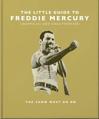 Freddie Mercury kis kalauza: The Show Must Go on - The Little Guide to Freddie Mercury: The Show Must Go on