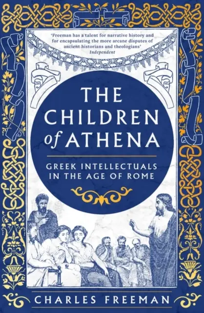 Athéné gyermekei - Görög írók és gondolkodók a római korban, Kr. e. 150-től Kr. u. 400-ig - Children of Athena - Greek writers and thinkers in the Age of Rome, 150 BC-AD 400