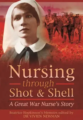 Ápolás lövések és lövedékek között: A Great War Nurse's Story - Nursing Through Shot and Shell: A Great War Nurse's Story