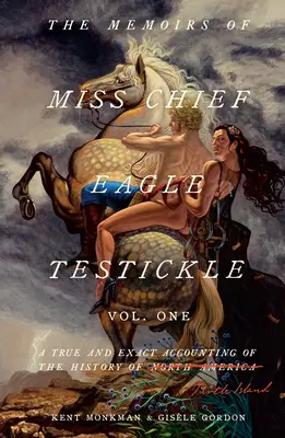 The Memoirs of Miss Chief Eagle Testickle: 1. kötet: A Teknőc-sziget történetének igaz és pontos beszámolója - The Memoirs of Miss Chief Eagle Testickle: Vol. 1: A True and Exact Accounting of the History of Turtle Island